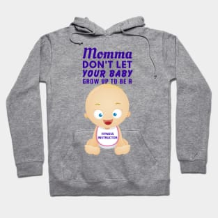 Momma, Don't Let Your Baby Grow Up to Be A Fitness Instructor Hoodie